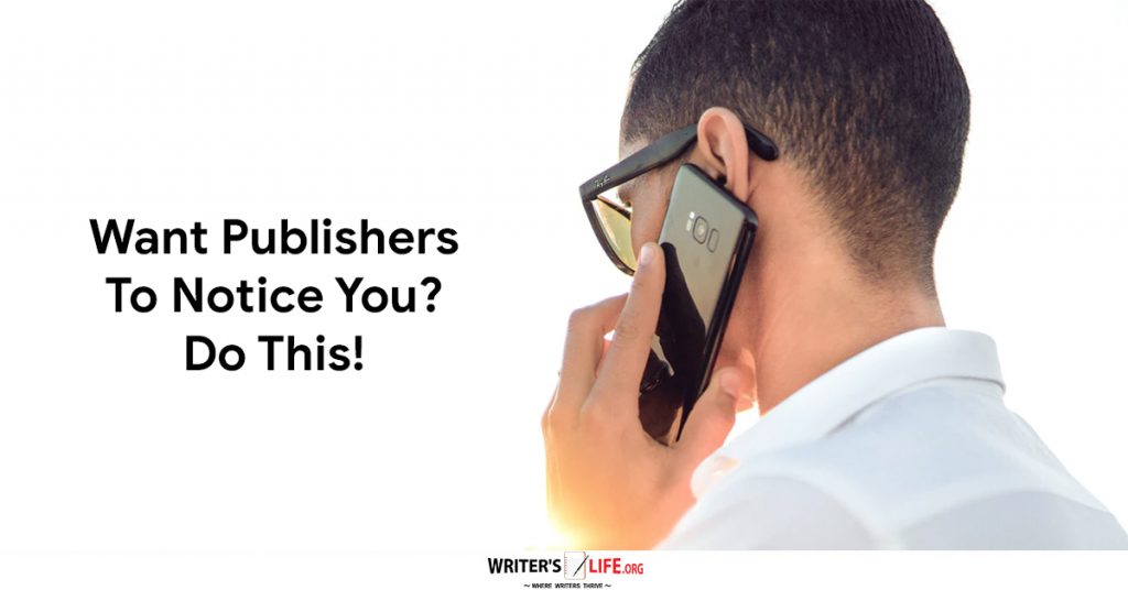 Want Publishers To Notice You Do This – Writer’s Life.org