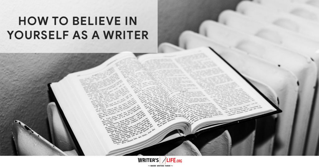 How To Believe In Yourself As A Writer – Writer’s Life.org