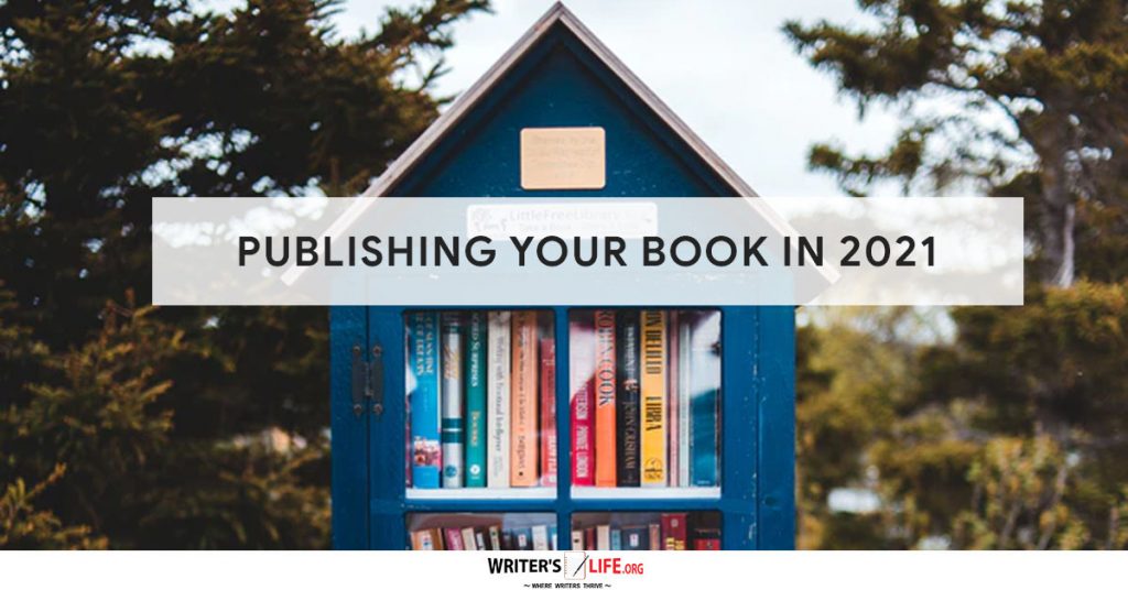 Publishing Your Book In 2021 – Writer’s Life.org