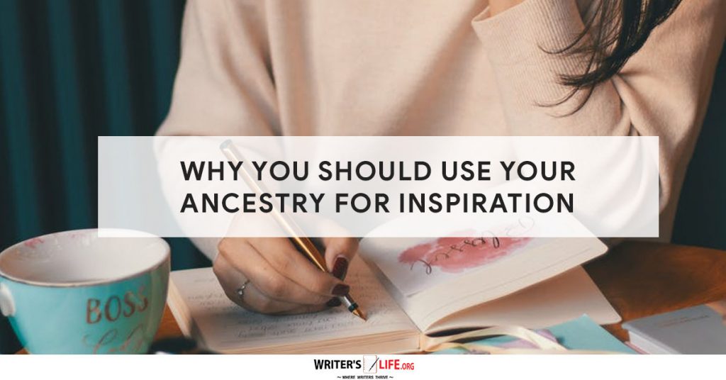 Why You Should Use Your Ancestry For Inspiration – Writer’s Life.org