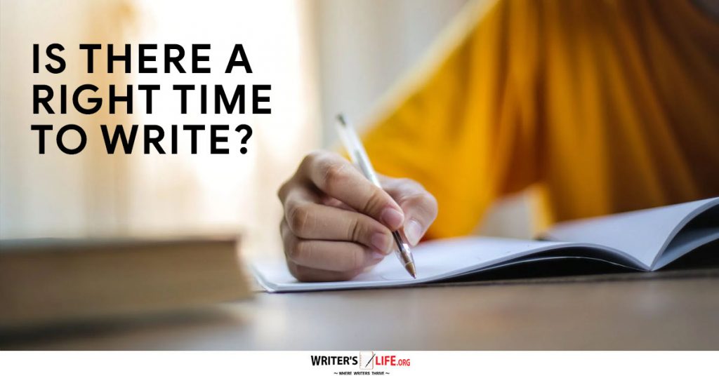 Is There A Right Time To Write – Writer’s Life.org