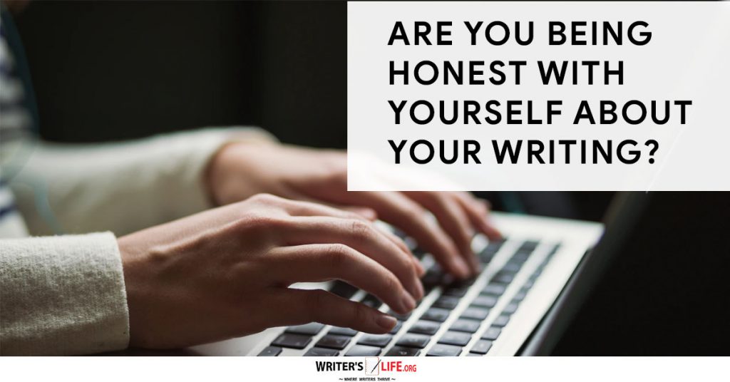Are You Being Honest With Yourself About Your Writing – Writer’s Life.org