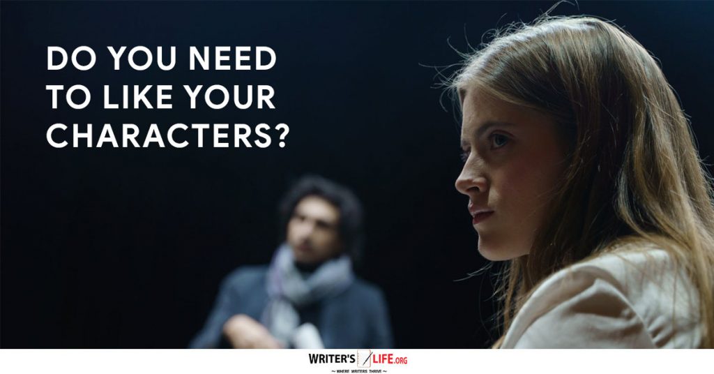 Do You Need To Like Your Characters? Writer’s Life.org