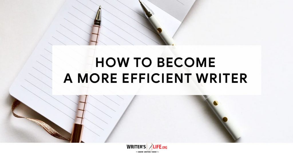 How To Become A More Efficient Writer – Writer’s Life.org