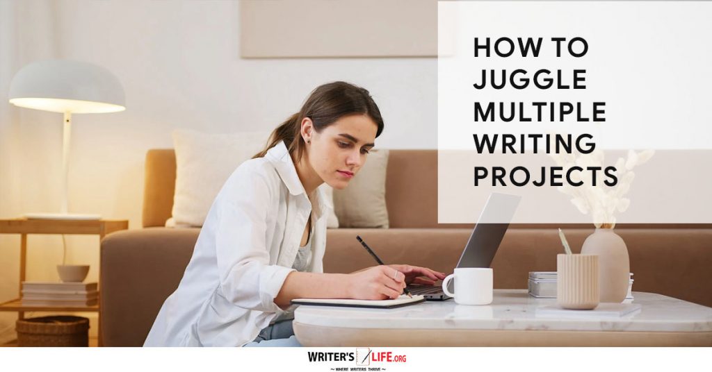 How To Juggle Multiple Writing Projects – Writer’s Life.org