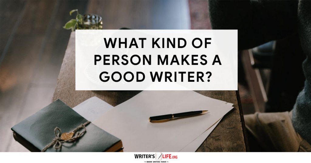 What Kind Of Person Makes A Good Writer? Writer’s Life.org