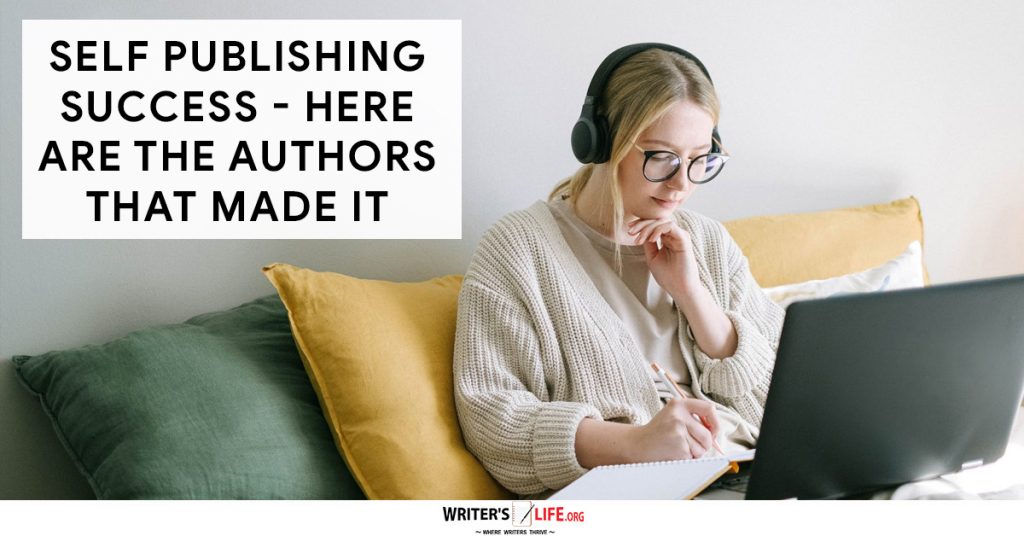 Self Publishing Success – Here Are The Authors That Made It – Writer’s Life.org